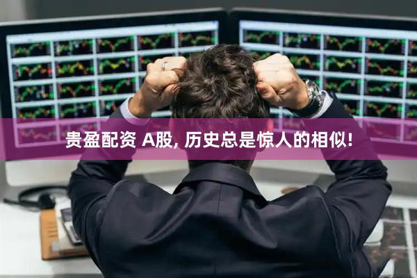贵盈配资 A股, 历史总是惊人的相似!